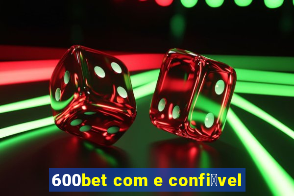 600bet com e confi谩vel